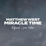 Download: Matthew West – Miracle Time mp3 (video & lyrics)